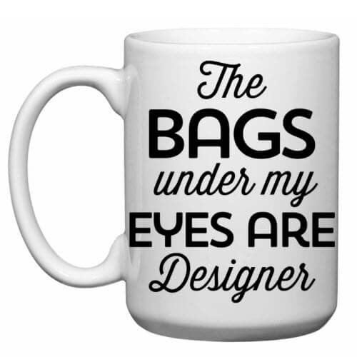 The Bags Under My Eyes Are Designer Funny 11 Ounce Ceramic Mug