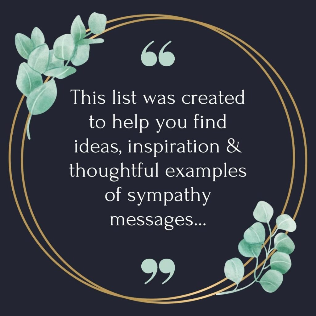 This list was created to help you find ideas, inspiration & thoughtful examples of sympathy messages...