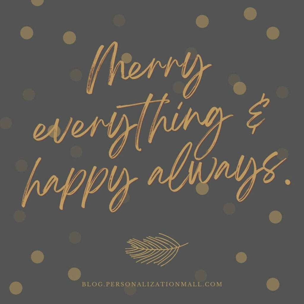 Merry everything & happy always.