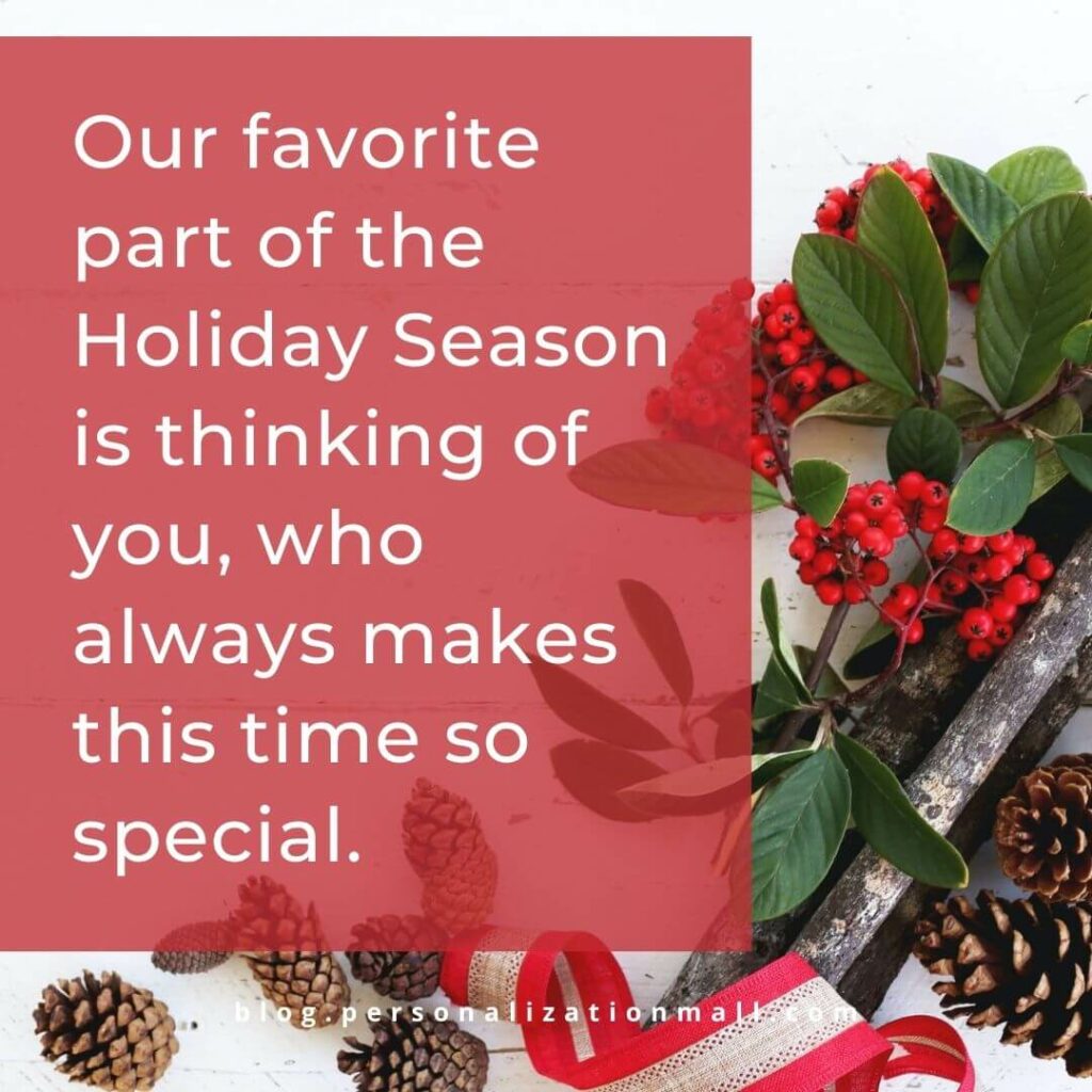 Our favorite part of the Holiday Season is thinking of you, who makes this time so special.