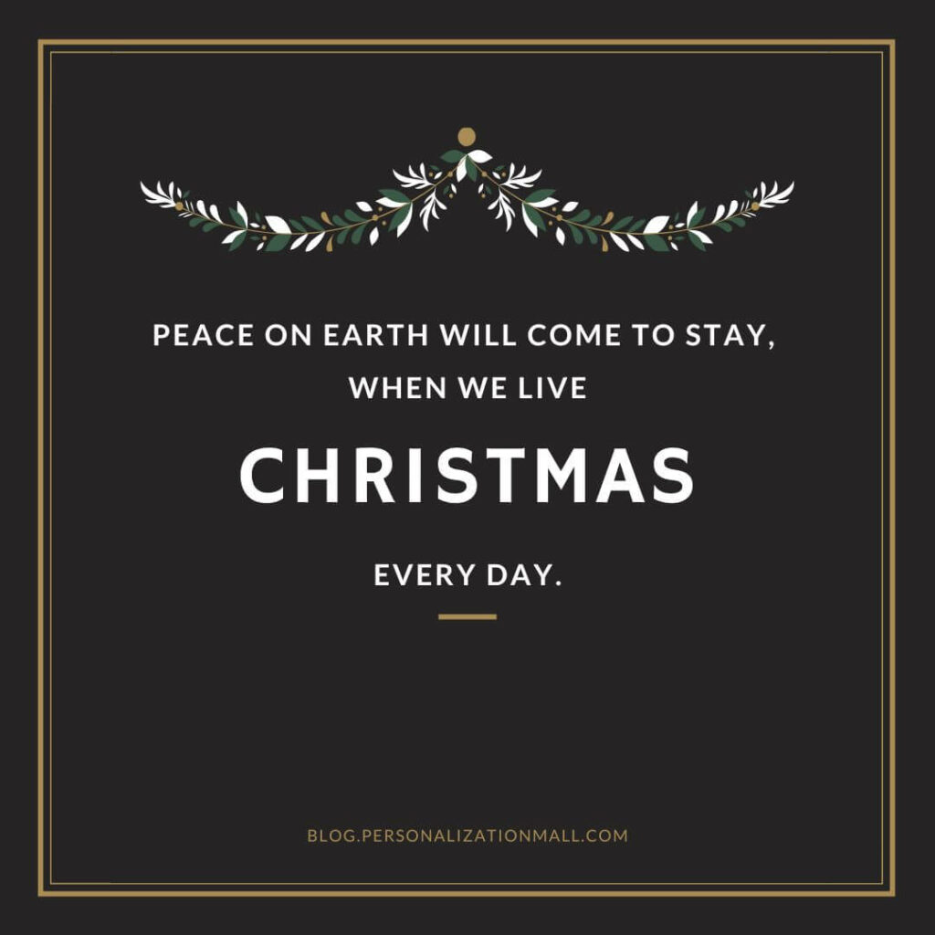 Peace on earth will come to stay, when we live Christmas every day