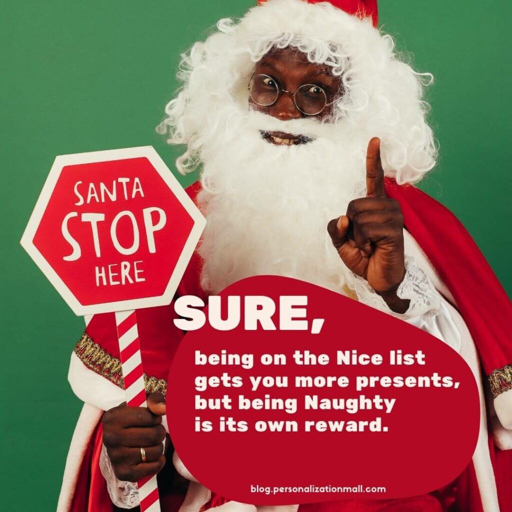 Sure, being on the Nice list gets you more presents, but being Naughty is its own reward.
